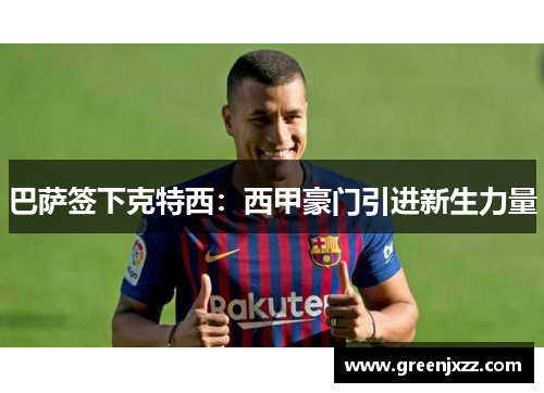 巴萨签下克特西：西甲豪门引进新生力量