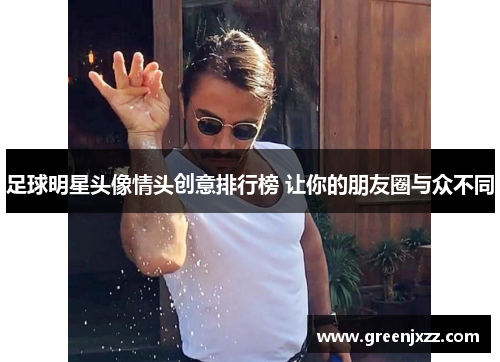 足球明星头像情头创意排行榜 让你的朋友圈与众不同