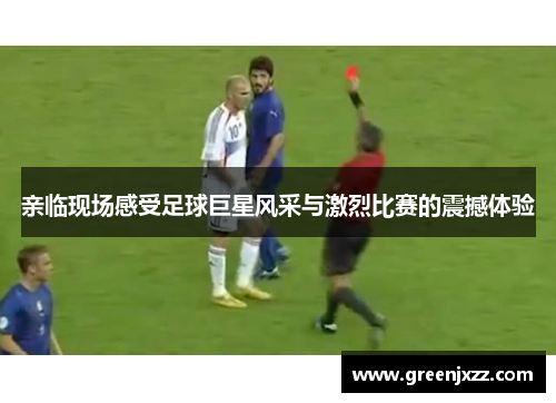亲临现场感受足球巨星风采与激烈比赛的震撼体验