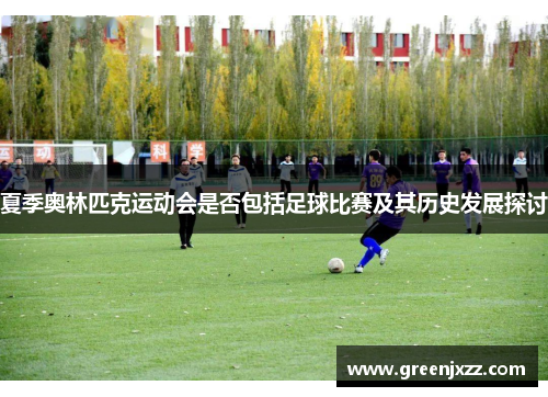 夏季奥林匹克运动会是否包括足球比赛及其历史发展探讨